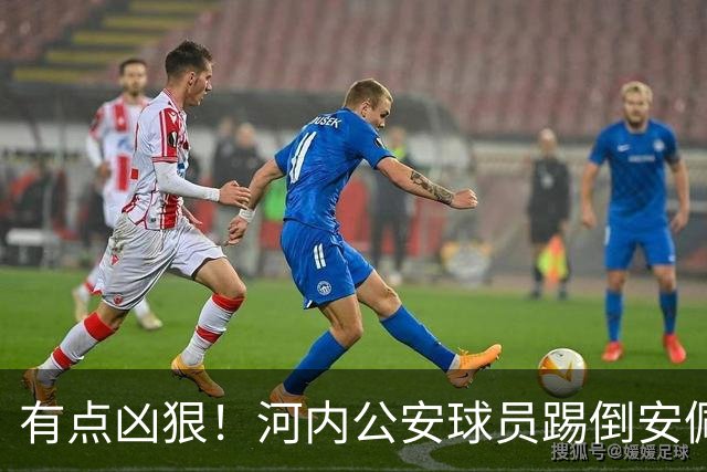 有点凶狠！河内公安球员踢倒安佩姆，主裁判只吹了犯规没有给黄牌